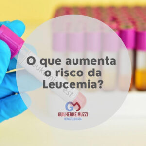 O que aumenta o risco da Leucemia?