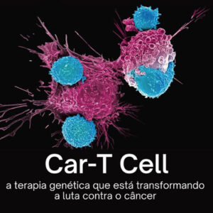 Cart-T Cell: a terapia genética que está transformando a luta contra o câncer